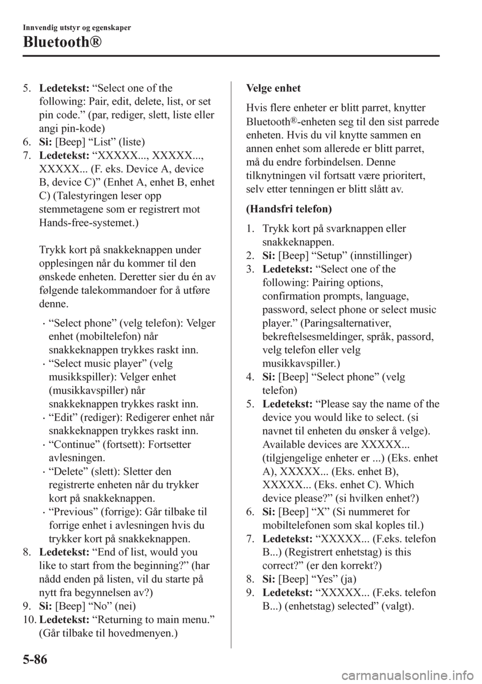 MAZDA MODEL 6 2016  Brukerhåndbok (in Norwegian) 5.Ledetekst: “Select one of the
following: Pair, edit, delete, list, or set
pin code.” (par, rediger, slett, liste eller
angi pin-kode)
6.Si: [Beep] “List” (liste)
7.Ledetekst: “XXXXX..., XX