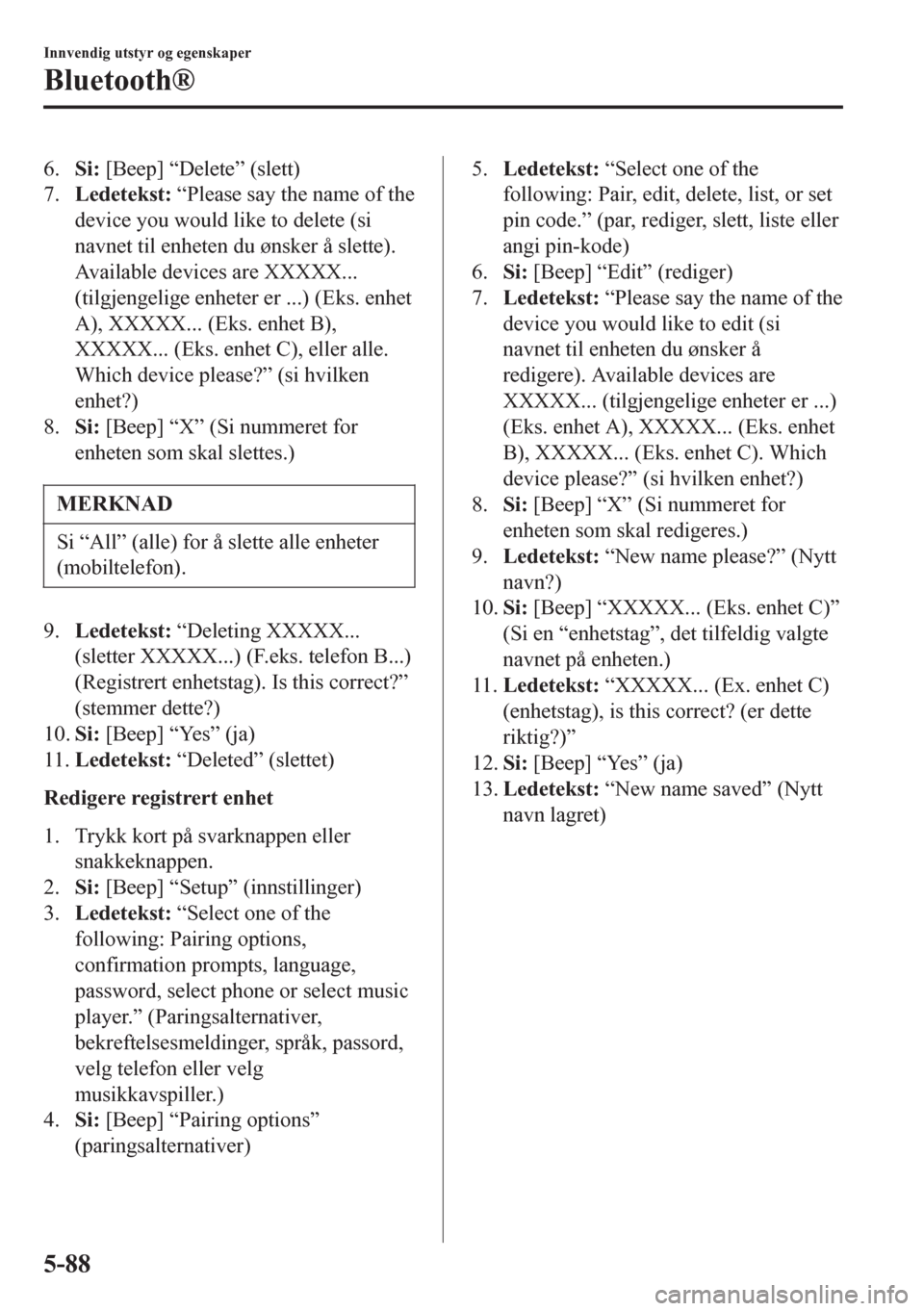 MAZDA MODEL 6 2016  Brukerhåndbok (in Norwegian) 6.Si: [Beep] “Delete” (slett)
7.Ledetekst: “Please say the name of the
device you would like to delete (si
navnet til enheten du ønsker å slette).
Available devices are XXXXX...
(tilgjengelige
