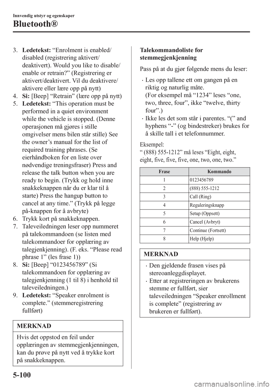 MAZDA MODEL 6 2016 Brukerhåndbok (in Norwegian) 3.Ledetekst: “Enrolment is enabled/
disabled (registrering aktivert/
deaktivert). Would you like to disable/
enable or retrain?” (Registrering er
aktivert/deaktivert. Vil du deaktivere/
aktivere e MAZDA MODEL 6 2016 Brukerhåndbok (in Norwegian) 3.Ledetekst: “Enrolment is enabled/
disabled (registrering aktivert/
deaktivert). Would you like to disable/
enable or retrain?” (Registrering er
aktivert/deaktivert. Vil du deaktivere/
aktivere e
