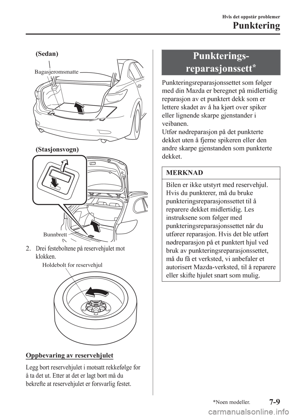 MAZDA MODEL 6 2016 Brukerhåndbok (in Norwegian) (Sedan)
Bagasjeromsmatte
(Stasjonsvogn)
Bunnbrett
2.Drei festeboltene på reservehjulet mot
klokken.
Holdebolt for reservehjul
Oppbevaring av reservehjulet
Legg bort reservehjulet i motsatt rekkefølg MAZDA MODEL 6 2016 Brukerhåndbok (in Norwegian) (Sedan)
Bagasjeromsmatte
(Stasjonsvogn)
Bunnbrett
2.Drei festeboltene på reservehjulet mot
klokken.
Holdebolt for reservehjul
Oppbevaring av reservehjulet
Legg bort reservehjulet i motsatt rekkefølg