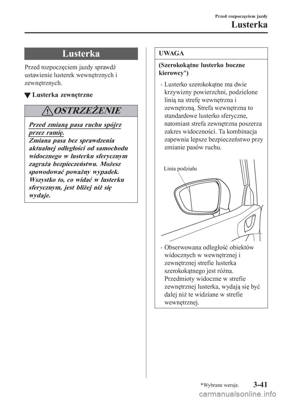 MAZDA MODEL 6 2016 Instrukcja Obsługi (in Polish) Lusterka
Przed rozpoczęciem jazdy sprawdź
ustawienie lusterek wewnętrznych i
zewnętrznych.
tLusterka zewnętrzne
OSTRZEŻENIE
Przed zmianą pasa ruchu spójrz
przez ramiÄ™.
Zmiana pasa bez sprawdz MAZDA MODEL 6 2016 Instrukcja Obsługi (in Polish) Lusterka
Przed rozpoczęciem jazdy sprawdź
ustawienie lusterek wewnętrznych i
zewnętrznych.
tLusterka zewnętrzne
OSTRZEŻENIE
Przed zmianą pasa ruchu spójrz
przez ramiÄ™.
Zmiana pasa bez sprawdz