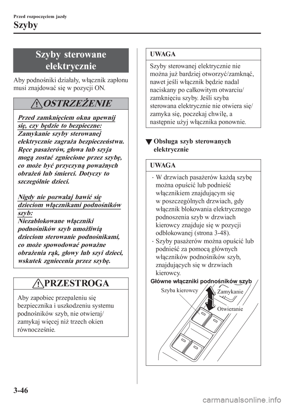 MAZDA MODEL 6 2016 Instrukcja Obsługi (in Polish) Szyby sterowane
elektrycznie
Aby podnośniki działały, włącznik zapłonu
musi znajdować się w pozycji ON.
OSTRZEŻENIE
Przed zamknięciem okna upewnij
się, czy będzie to bezpieczne:
Zamykanie MAZDA MODEL 6 2016 Instrukcja Obsługi (in Polish) Szyby sterowane
elektrycznie
Aby podnośniki działały, włącznik zapłonu
musi znajdować się w pozycji ON.
OSTRZEŻENIE
Przed zamknięciem okna upewnij
się, czy będzie to bezpieczne:
Zamykanie