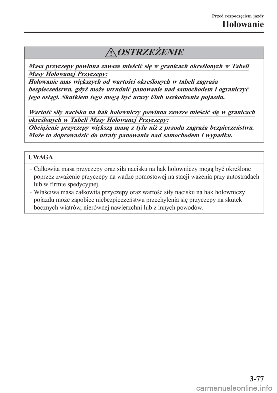 MAZDA MODEL 6 2016  Instrukcja Obsługi (in Polish)  OSTRZEŻENIE
Masa przyczepy powinna zawsze mieścić się w granicach określonych w Tabeli
Masy Holowanej Przyczepy:
Holowanie mas większych od wartości określonych w tabeli zagraża
bezpieczeńst