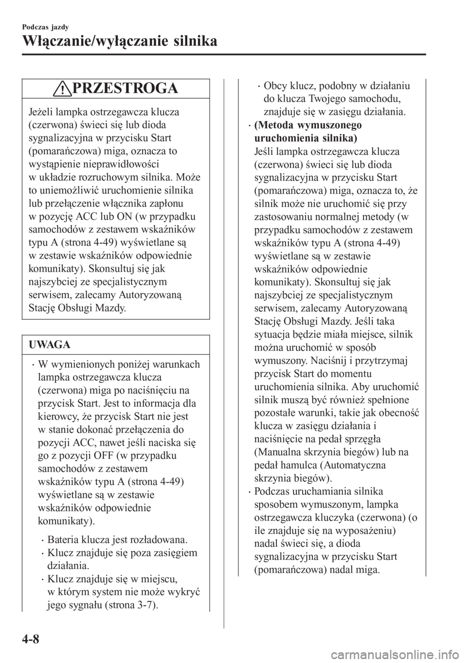 MAZDA MODEL 6 2016  Instrukcja Obsługi (in Polish)  PRZESTROGA
Jeżeli lampka ostrzegawcza klucza
(czerwona) świeci się lub dioda
sygnalizacyjna w przycisku Start
(pomarańczowa) miga, oznacza to
wystąpienie nieprawidłowości
w układzie rozruchowy MAZDA MODEL 6 2016  Instrukcja Obsługi (in Polish)  PRZESTROGA
Jeżeli lampka ostrzegawcza klucza
(czerwona) świeci się lub dioda
sygnalizacyjna w przycisku Start
(pomarańczowa) miga, oznacza to
wystąpienie nieprawidłowości
w układzie rozruchowy