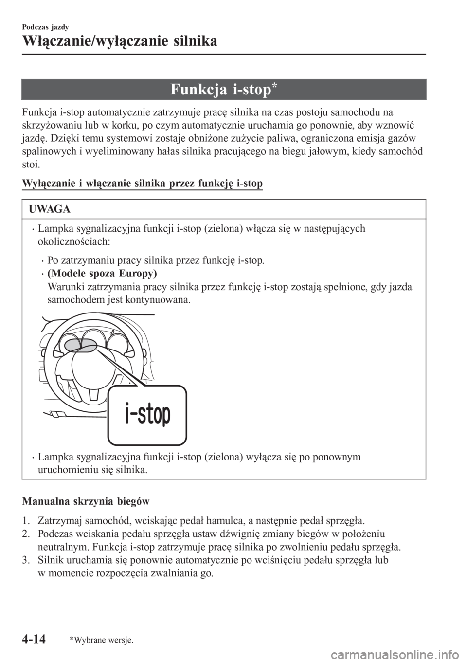 MAZDA MODEL 6 2016  Instrukcja Obsługi (in Polish)  Funkcja i-stop*
Funkcja i-stop automatycznie zatrzymuje pracę silnika na czas postoju samochodu na
skrzyżowaniu lub w korku, po czym automatycznie uruchamia go ponownie, aby wznowić
jazdę. Dzięki MAZDA MODEL 6 2016  Instrukcja Obsługi (in Polish)  Funkcja i-stop*
Funkcja i-stop automatycznie zatrzymuje pracę silnika na czas postoju samochodu na
skrzyżowaniu lub w korku, po czym automatycznie uruchamia go ponownie, aby wznowić
jazdę. Dzięki