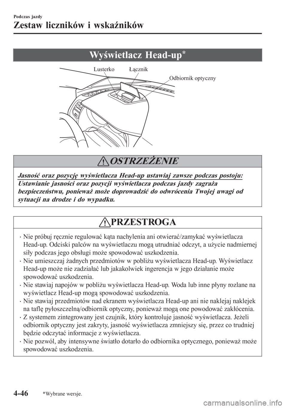 MAZDA MODEL 6 2016 Instrukcja Obsługi (in Polish) Wyświetlacz Head-up*
Łącznik
Odbiornik optycznyLusterko
OSTRZEŻENIE
Jasność oraz pozycję wyświetlacza Head-up ustawiaj zawsze podczas postoju:
Ustawianie jasności oraz pozycji wyświetlacza p MAZDA MODEL 6 2016 Instrukcja Obsługi (in Polish) Wyświetlacz Head-up*
Łącznik
Odbiornik optycznyLusterko
OSTRZEŻENIE
Jasność oraz pozycję wyświetlacza Head-up ustawiaj zawsze podczas postoju:
Ustawianie jasności oraz pozycji wyświetlacza p