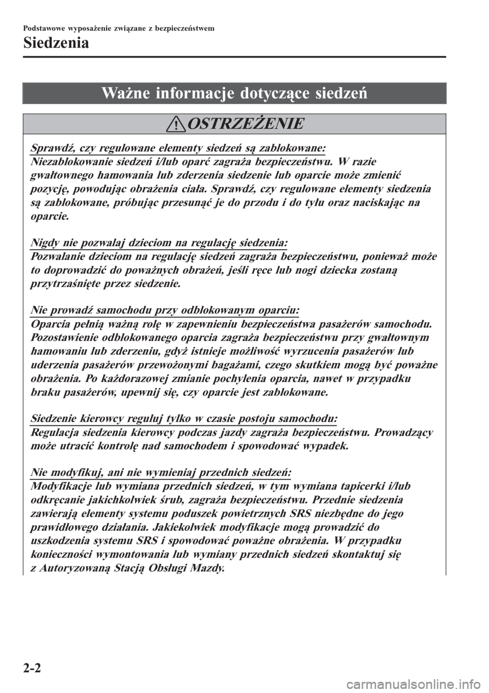 MAZDA MODEL 6 2016 Instrukcja Obsługi (in Polish) Ważne informacje dotyczące siedzeń
OSTRZEŻENIE
Sprawdź, czy regulowane elementy siedzeń są zablokowane:
Niezablokowanie siedzeń i/lub oparć zagraża bezpieczeństwu. W razie
gwałtownego hamo MAZDA MODEL 6 2016 Instrukcja Obsługi (in Polish) Ważne informacje dotyczące siedzeń
OSTRZEŻENIE
Sprawdź, czy regulowane elementy siedzeń są zablokowane:
Niezablokowanie siedzeń i/lub oparć zagraża bezpieczeństwu. W razie
gwałtownego hamo