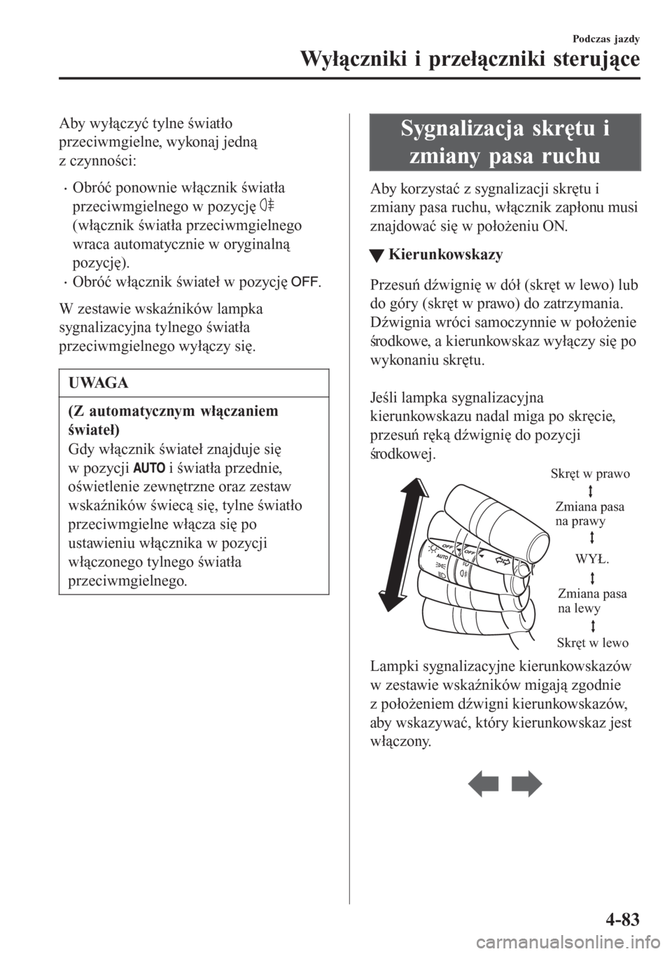 MAZDA MODEL 6 2016 Instrukcja Obsługi (in Polish) Aby wyłączyć tylne światło
przeciwmgielne, wykonaj jedną
z czynności:
•Obróć ponownie włącznik światła
przeciwmgielnego w pozycję
(włącznik światła przeciwmgielnego
wraca automaty MAZDA MODEL 6 2016 Instrukcja Obsługi (in Polish) Aby wyłączyć tylne światło
przeciwmgielne, wykonaj jedną
z czynności:
•Obróć ponownie włącznik światła
przeciwmgielnego w pozycję
(włącznik światła przeciwmgielnego
wraca automaty