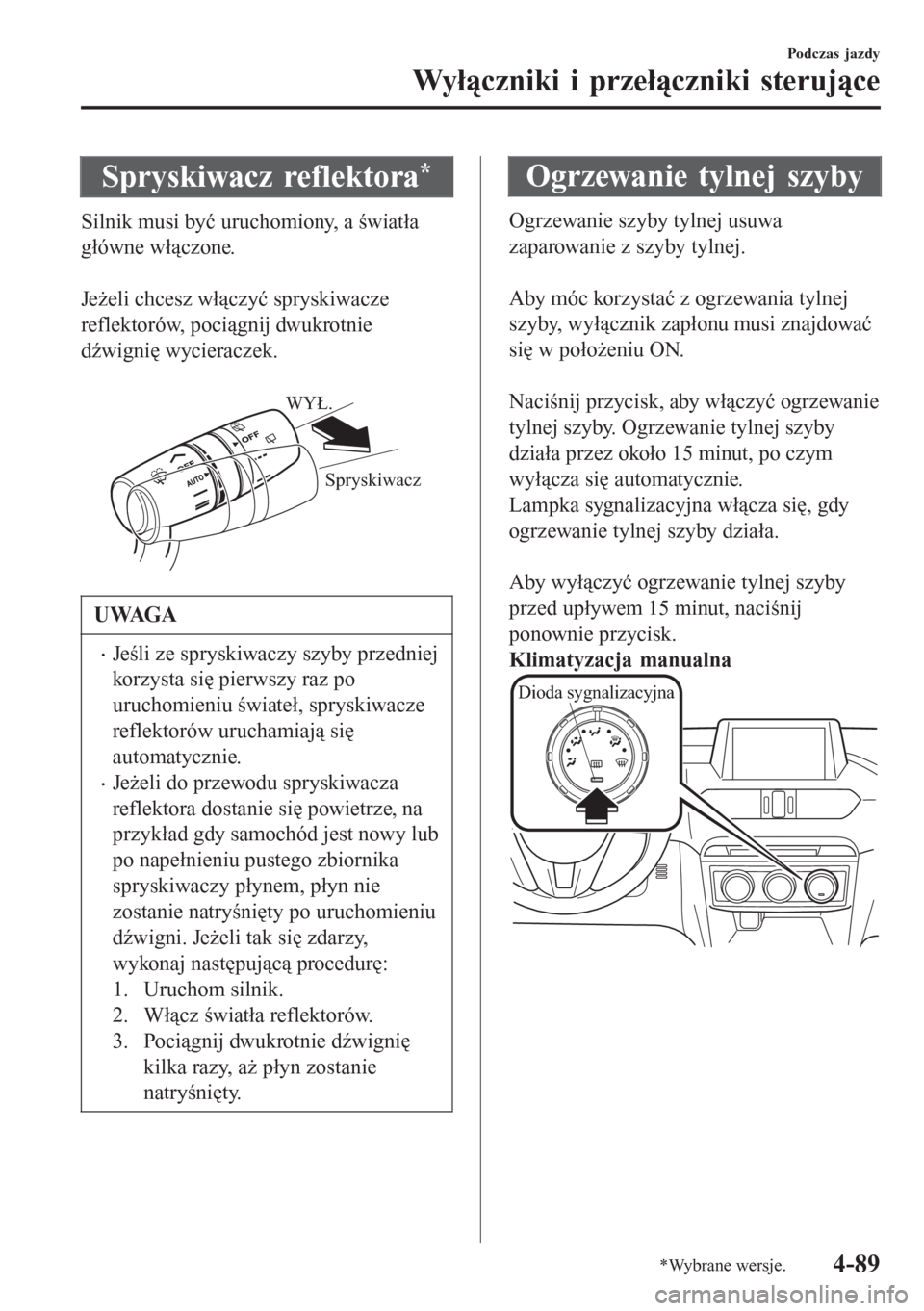 MAZDA MODEL 6 2016 Instrukcja Obsługi (in Polish) Spryskiwacz reflektora*
Silnik musi być uruchomiony, a światła
główne włączone.
Jeżeli chcesz włączyć spryskiwacze
reflektorów, pociągnij dwukrotnie
dźwignię wycieraczek.
Spryskiwac MAZDA MODEL 6 2016 Instrukcja Obsługi (in Polish) Spryskiwacz reflektora*
Silnik musi być uruchomiony, a światła
główne włączone.
Jeżeli chcesz włączyć spryskiwacze
reflektorów, pociągnij dwukrotnie
dźwignię wycieraczek.
Spryskiwac