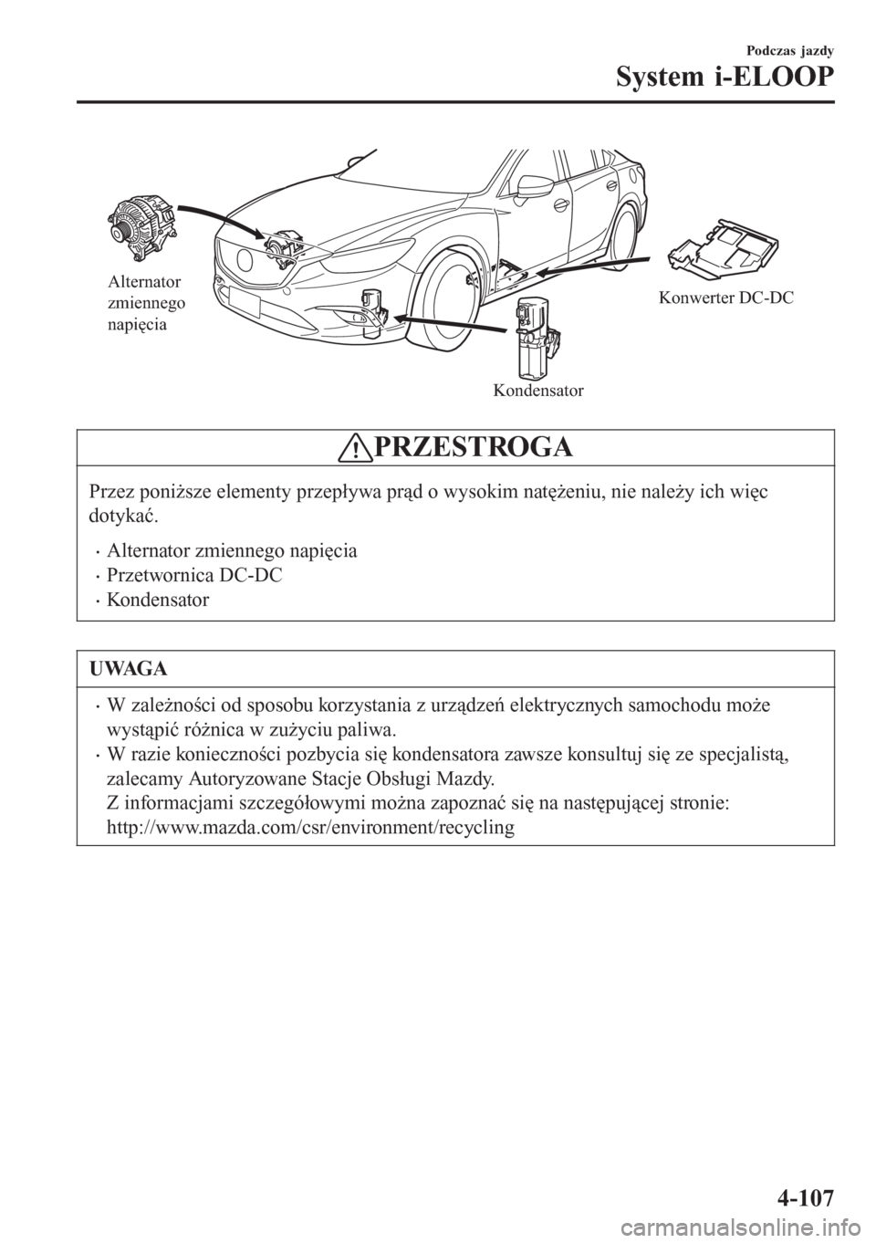 MAZDA MODEL 6 2016 Instrukcja Obsługi (in Polish) Alternator
zmiennego
napięcia
KondensatorKonwerter DC-DC
PRZESTROGA
Przez poniższe elementy przepływa prąd o wysokim natężeniu, nie należy ich więc
dotykać.
•Alternator zmiennego napięci MAZDA MODEL 6 2016 Instrukcja Obsługi (in Polish) Alternator
zmiennego
napięcia
KondensatorKonwerter DC-DC
PRZESTROGA
Przez poniższe elementy przepływa prąd o wysokim natężeniu, nie należy ich więc
dotykać.
•Alternator zmiennego napięci