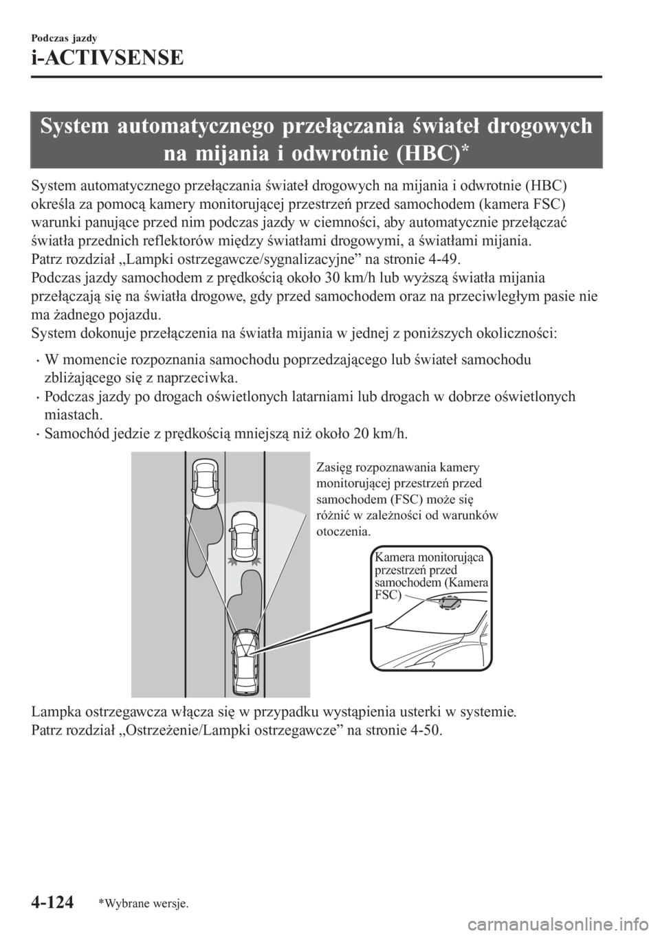 MAZDA MODEL 6 2016 Instrukcja Obsługi (in Polish) System automatycznego przełączania świateł drogowych
na mijania i odwrotnie (HBC)
*
System automatycznego przełączania świateł drogowych na mijania i odwrotnie (HBC)
określa za pomocą kamery MAZDA MODEL 6 2016 Instrukcja Obsługi (in Polish) System automatycznego przełączania świateł drogowych
na mijania i odwrotnie (HBC)
*
System automatycznego przełączania świateł drogowych na mijania i odwrotnie (HBC)
określa za pomocą kamery