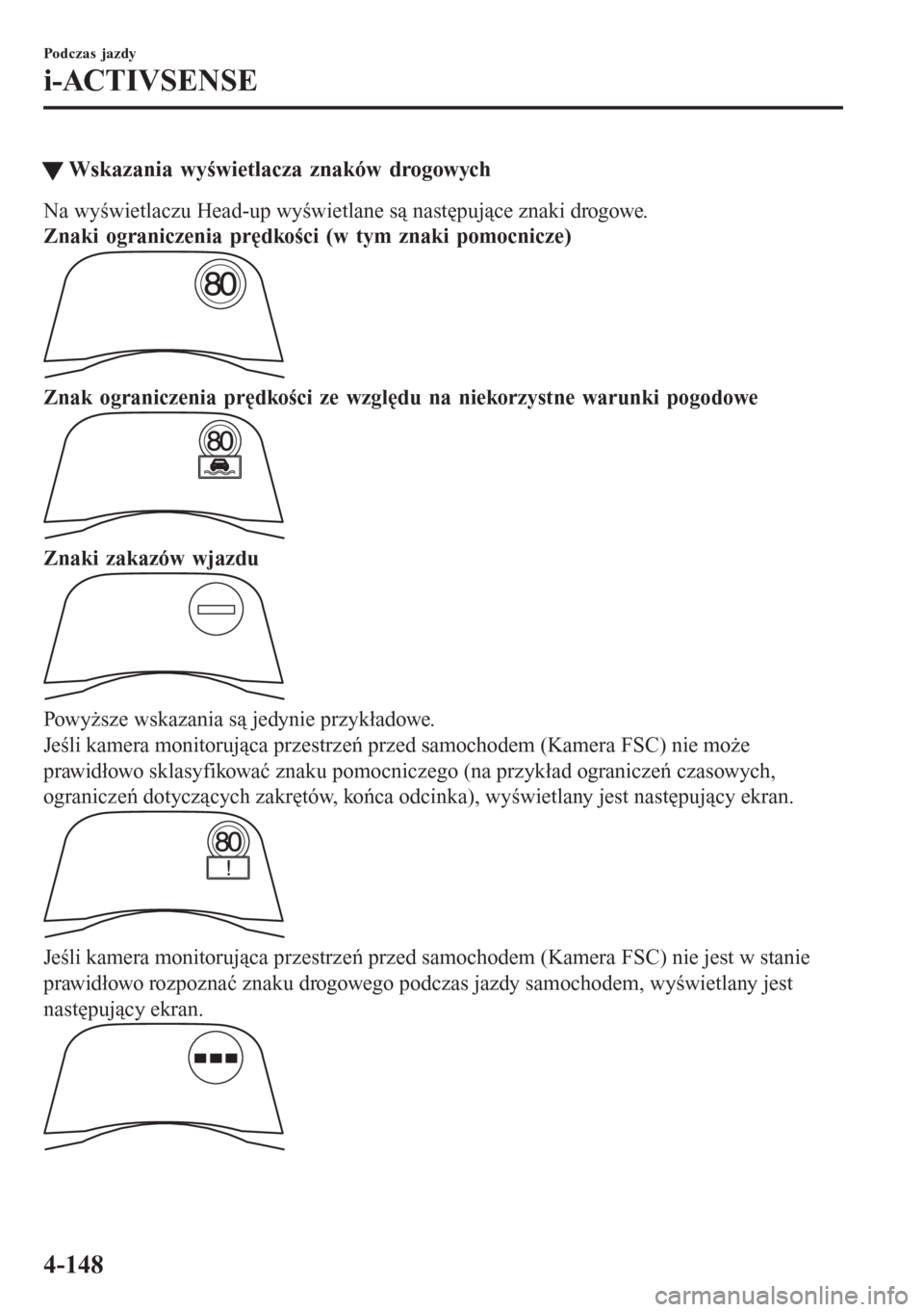 MAZDA MODEL 6 2016  Instrukcja Obsługi (in Polish)  tWskazania wyświetlacza znaków drogowych
Na wyświetlaczu Head-up wyświetlane są następujące znaki drogowe.
Znaki ograniczenia prędkości (w tym znaki pomocnicze)
Znak ograniczenia prędkości 