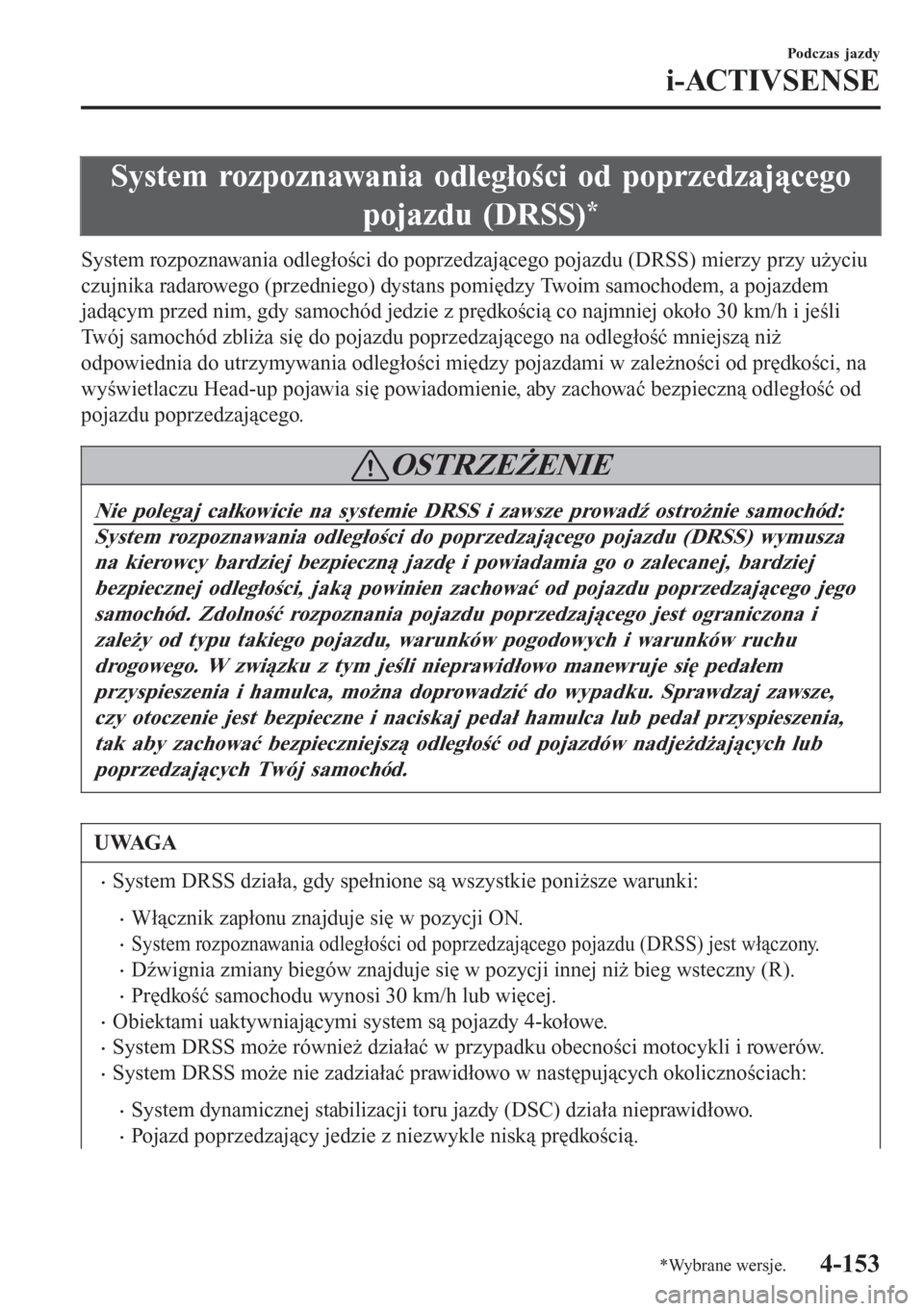 MAZDA MODEL 6 2016  Instrukcja Obsługi (in Polish)  System rozpoznawania odległości od poprzedzającego
pojazdu (DRSS)
*
System rozpoznawania odległości do poprzedzającego pojazdu (DRSS) mierzy przy użyciu
czujnika radarowego (przedniego) dystans