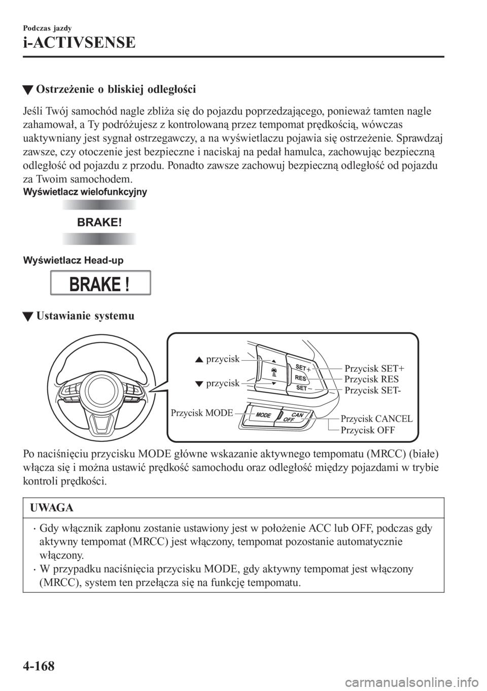 MAZDA MODEL 6 2016 Instrukcja Obsługi (in Polish) tOstrzeżenie o bliskiej odległości
Jeśli Twój samochód nagle zbliża się do pojazdu poprzedzającego, ponieważ tamten nagle
zahamował, a Ty podróżujesz z kontrolowaną przez tempomat prędk MAZDA MODEL 6 2016 Instrukcja Obsługi (in Polish) tOstrzeżenie o bliskiej odległości
Jeśli Twój samochód nagle zbliża się do pojazdu poprzedzającego, ponieważ tamten nagle
zahamował, a Ty podróżujesz z kontrolowaną przez tempomat prędk