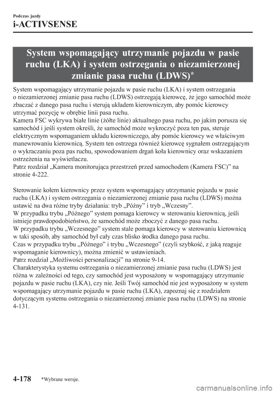 MAZDA MODEL 6 2016  Instrukcja Obsługi (in Polish)  System wspomagający utrzymanie pojazdu w pasie
ruchu (LKA) i system ostrzegania o niezamierzonej
zmianie pasa ruchu (LDWS)
*
System wspomagający utrzymanie pojazdu w pasie ruchu (LKA) i system ostrz