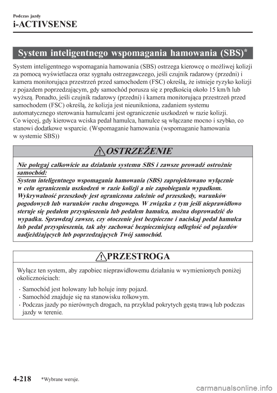 MAZDA MODEL 6 2016 Instrukcja Obsługi (in Polish) System inteligentnego wspomagania hamowania (SBS)*
System inteligentnego wspomagania hamowania (SBS) ostrzega kierowcę o możliwej kolizji
za pomocą wyświetlacza oraz sygnału ostrzegawczego, jeśl MAZDA MODEL 6 2016 Instrukcja Obsługi (in Polish) System inteligentnego wspomagania hamowania (SBS)*
System inteligentnego wspomagania hamowania (SBS) ostrzega kierowcę o możliwej kolizji
za pomocą wyświetlacza oraz sygnału ostrzegawczego, jeśl