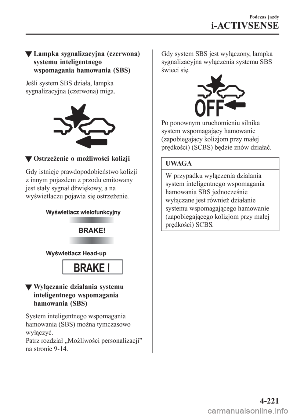 MAZDA MODEL 6 2016 Instrukcja Obsługi (in Polish) tLampka sygnalizacyjna (czerwona)
systemu inteligentnego
wspomagania hamowania (SBS)
Jeśli system SBS działa, lampka
sygnalizacyjna (czerwona) miga.
tOstrzeżenie o możliwości kolizji
Gdy istnie MAZDA MODEL 6 2016 Instrukcja Obsługi (in Polish) tLampka sygnalizacyjna (czerwona)
systemu inteligentnego
wspomagania hamowania (SBS)
Jeśli system SBS działa, lampka
sygnalizacyjna (czerwona) miga.
tOstrzeżenie o możliwości kolizji
Gdy istnie
