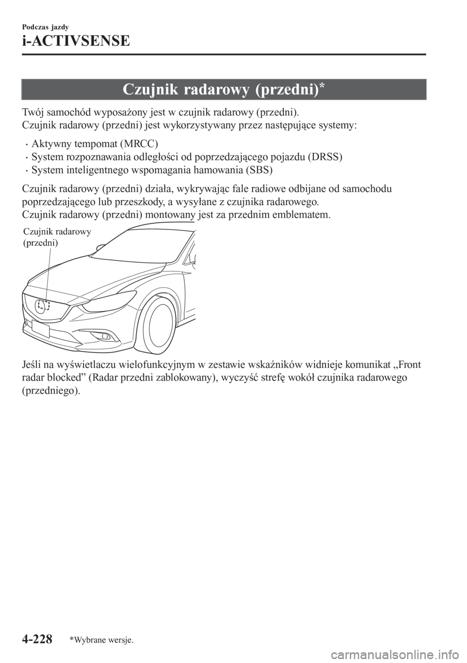 MAZDA MODEL 6 2016 Instrukcja Obsługi (in Polish) Czujnik radarowy (przedni)*
Twój samochód wyposażony jest w czujnik radarowy (przedni).
Czujnik radarowy (przedni) jest wykorzystywany przez następujące systemy:
•Aktywny tempomat (MRCC)
•Sys MAZDA MODEL 6 2016 Instrukcja Obsługi (in Polish) Czujnik radarowy (przedni)*
Twój samochód wyposażony jest w czujnik radarowy (przedni).
Czujnik radarowy (przedni) jest wykorzystywany przez następujące systemy:
•Aktywny tempomat (MRCC)
•Sys