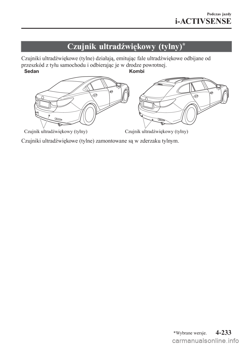 MAZDA MODEL 6 2016 Instrukcja Obsługi (in Polish) Czujnik ultradźwiękowy (tylny)*
Czujniki ultradźwiękowe (tylne) działają, emitując fale ultradźwiękowe odbijane od
przeszkód z tyłu samochodu i odbierając je w drodze powrotnej.
Sedan Komb MAZDA MODEL 6 2016 Instrukcja Obsługi (in Polish) Czujnik ultradźwiękowy (tylny)*
Czujniki ultradźwiękowe (tylne) działają, emitując fale ultradźwiękowe odbijane od
przeszkód z tyłu samochodu i odbierając je w drodze powrotnej.
Sedan Komb