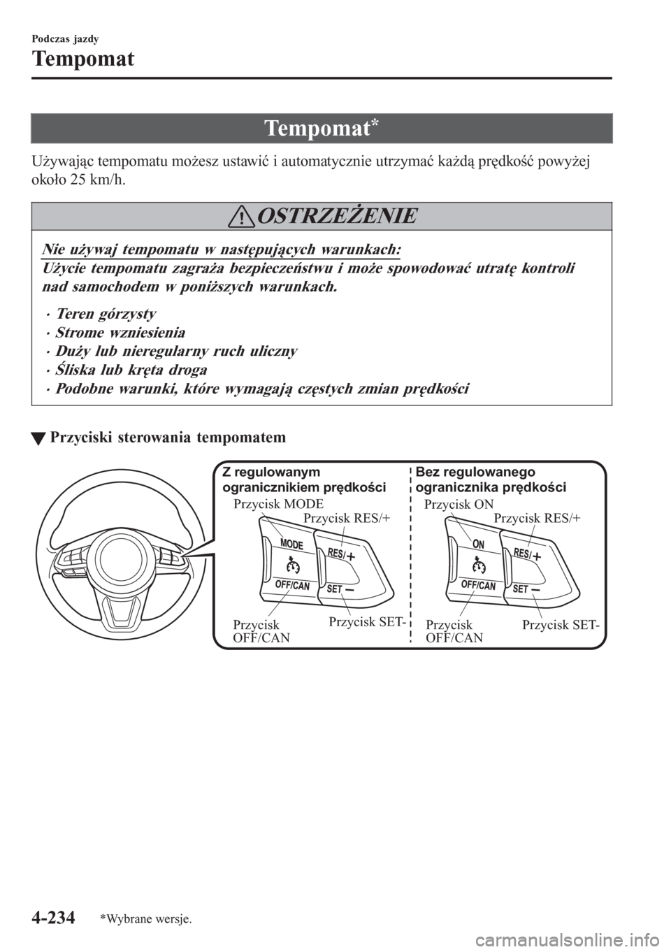 MAZDA MODEL 6 2016 Instrukcja Obsługi (in Polish) Te m p o m a t*
Używając tempomatu możesz ustawić i automatycznie utrzymać każdą prędkość powyżej
około 25 km/h.
OSTRZEŻENIE
Nie używaj tempomatu w następujących warunkach:
Użycie tem MAZDA MODEL 6 2016 Instrukcja Obsługi (in Polish) Te m p o m a t*
Używając tempomatu możesz ustawić i automatycznie utrzymać każdą prędkość powyżej
około 25 km/h.
OSTRZEŻENIE
Nie używaj tempomatu w następujących warunkach:
Użycie tem