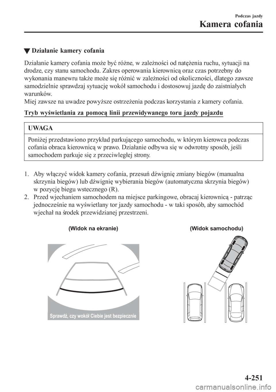 MAZDA MODEL 6 2016 Instrukcja Obsługi (in Polish) tDziałanie kamery cofania
Działanie kamery cofania może być różne, w zależności od natężenia ruchu, sytuacji na
drodze, czy stanu samochodu. Zakres operowania kierownicą oraz czas potrzebny MAZDA MODEL 6 2016 Instrukcja Obsługi (in Polish) tDziałanie kamery cofania
Działanie kamery cofania może być różne, w zależności od natężenia ruchu, sytuacji na
drodze, czy stanu samochodu. Zakres operowania kierownicą oraz czas potrzebny