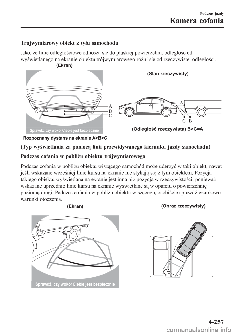 MAZDA MODEL 6 2016 Instrukcja Obsługi (in Polish) Trójwymiarowy obiekt z tyłu samochodu
Jako, że linie odległościowe odnoszą się do płaskiej powierzchni, odległość od
wyświetlanego na ekranie obiektu trójwymiarowego różni się od rzecz MAZDA MODEL 6 2016 Instrukcja Obsługi (in Polish) Trójwymiarowy obiekt z tyłu samochodu
Jako, że linie odległościowe odnoszą się do płaskiej powierzchni, odległość od
wyświetlanego na ekranie obiektu trójwymiarowego różni się od rzecz