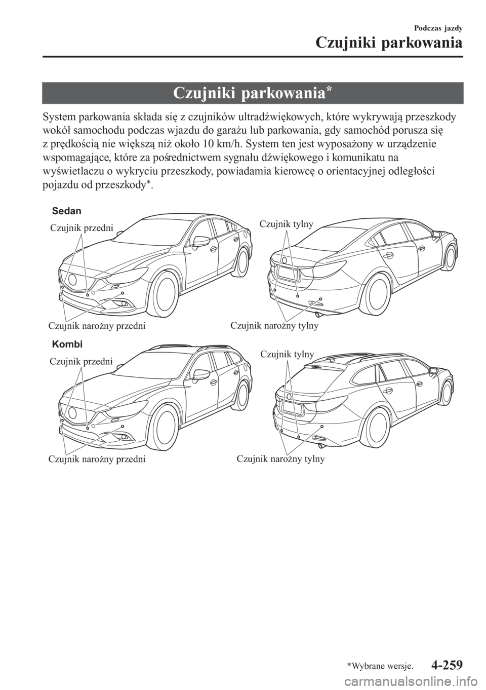 MAZDA MODEL 6 2016 Instrukcja Obsługi (in Polish) Czujniki parkowania*
System parkowania składa się z czujników ultradźwiękowych, które wykrywają przeszkody
wokół samochodu podczas wjazdu do garażu lub parkowania, gdy samochód porusza się MAZDA MODEL 6 2016 Instrukcja Obsługi (in Polish) Czujniki parkowania*
System parkowania składa się z czujników ultradźwiękowych, które wykrywają przeszkody
wokół samochodu podczas wjazdu do garażu lub parkowania, gdy samochód porusza się