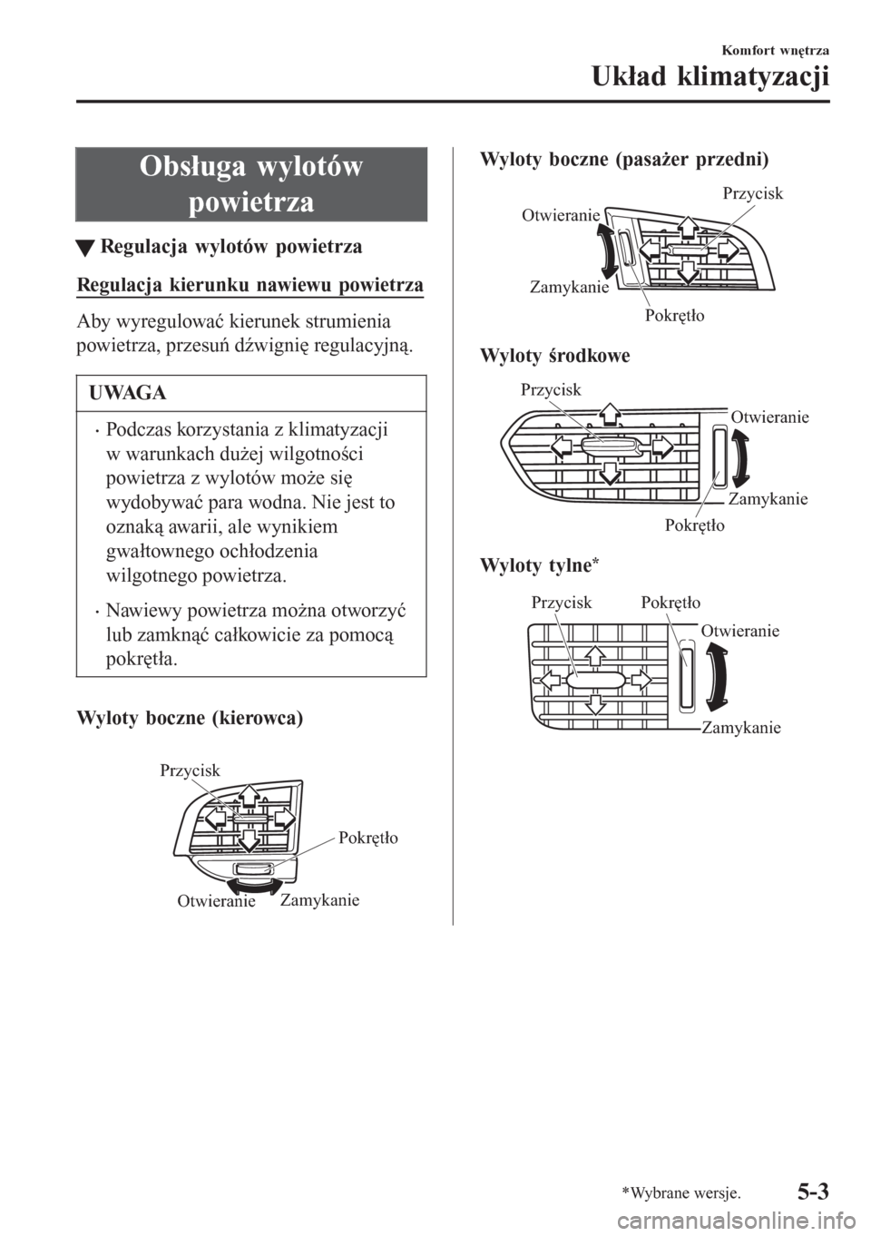 MAZDA MODEL 6 2016 Instrukcja Obsługi (in Polish) Obsługa wylotów
powietrza
tRegulacja wylotów powietrza
Regulacja kierunku nawiewu powietrza
Aby wyregulować kierunek strumienia
powietrza, przesuń dźwignię regulacyjną.
UWAGA
•Podczas korzys MAZDA MODEL 6 2016 Instrukcja Obsługi (in Polish) Obsługa wylotów
powietrza
tRegulacja wylotów powietrza
Regulacja kierunku nawiewu powietrza
Aby wyregulować kierunek strumienia
powietrza, przesuń dźwignię regulacyjną.
UWAGA
•Podczas korzys