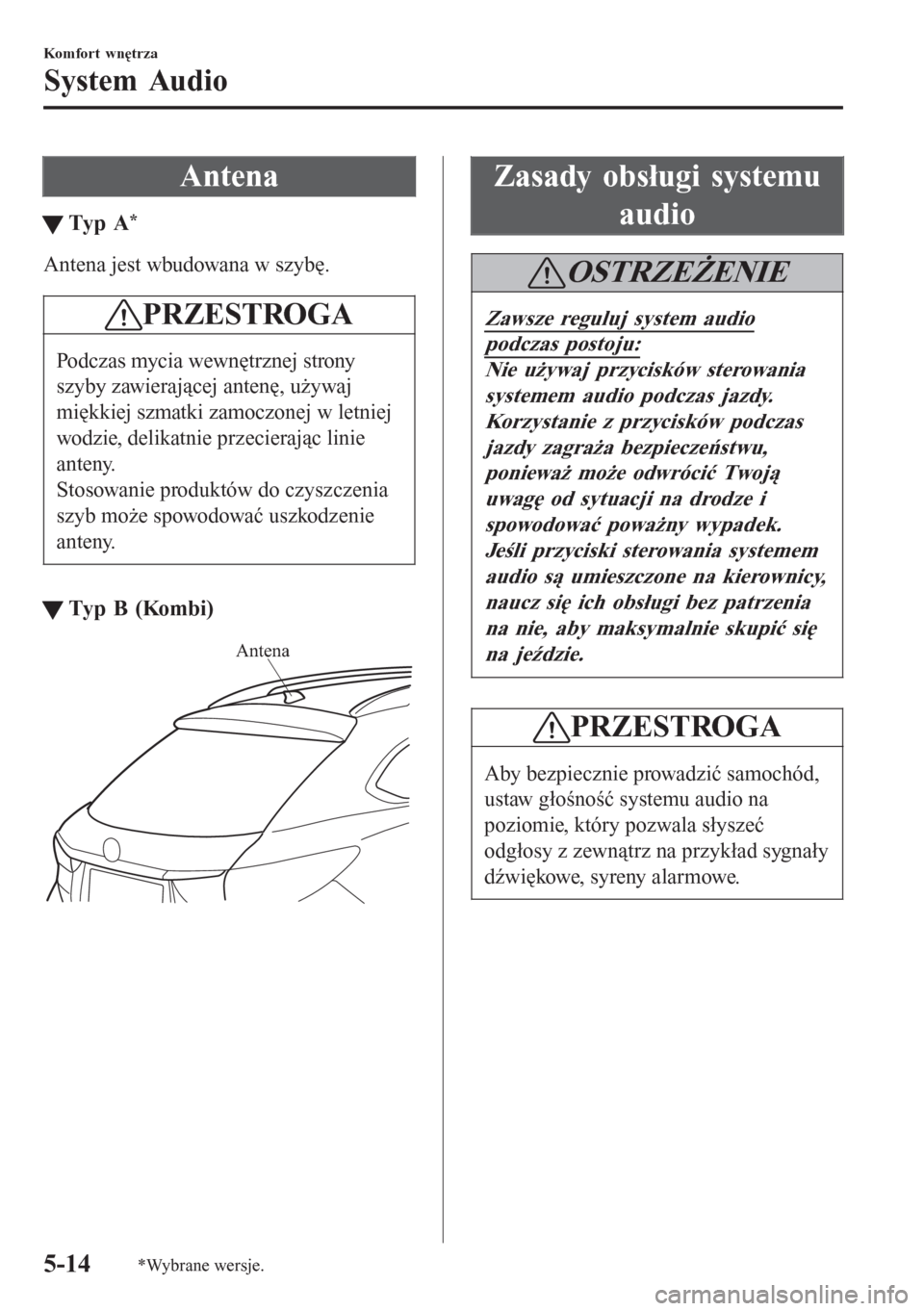 MAZDA MODEL 6 2016 Instrukcja Obsługi (in Polish) Antena
tTyp A*
Antena jest wbudowana w szybę.
PRZESTROGA
Podczas mycia wewnętrznej strony
szyby zawierającej antenę, używaj
miękkiej szmatki zamoczonej w letniej
wodzie, delikatnie przecierając MAZDA MODEL 6 2016 Instrukcja Obsługi (in Polish) Antena
tTyp A*
Antena jest wbudowana w szybę.
PRZESTROGA
Podczas mycia wewnętrznej strony
szyby zawierającej antenę, używaj
miękkiej szmatki zamoczonej w letniej
wodzie, delikatnie przecierając