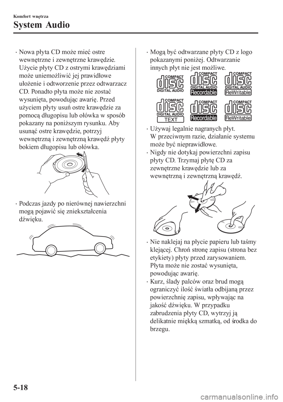 MAZDA MODEL 6 2016  Instrukcja Obsługi (in Polish)  •Nowa płyta CD może mieć ostre
wewnętrzne i zewnętrzne krawędzie.
Użycie płyty CD z ostrymi krawędziami
może uniemożliwić jej prawidłowe
ułożenie i odtworzenie przez odtwarzacz
CD. Po