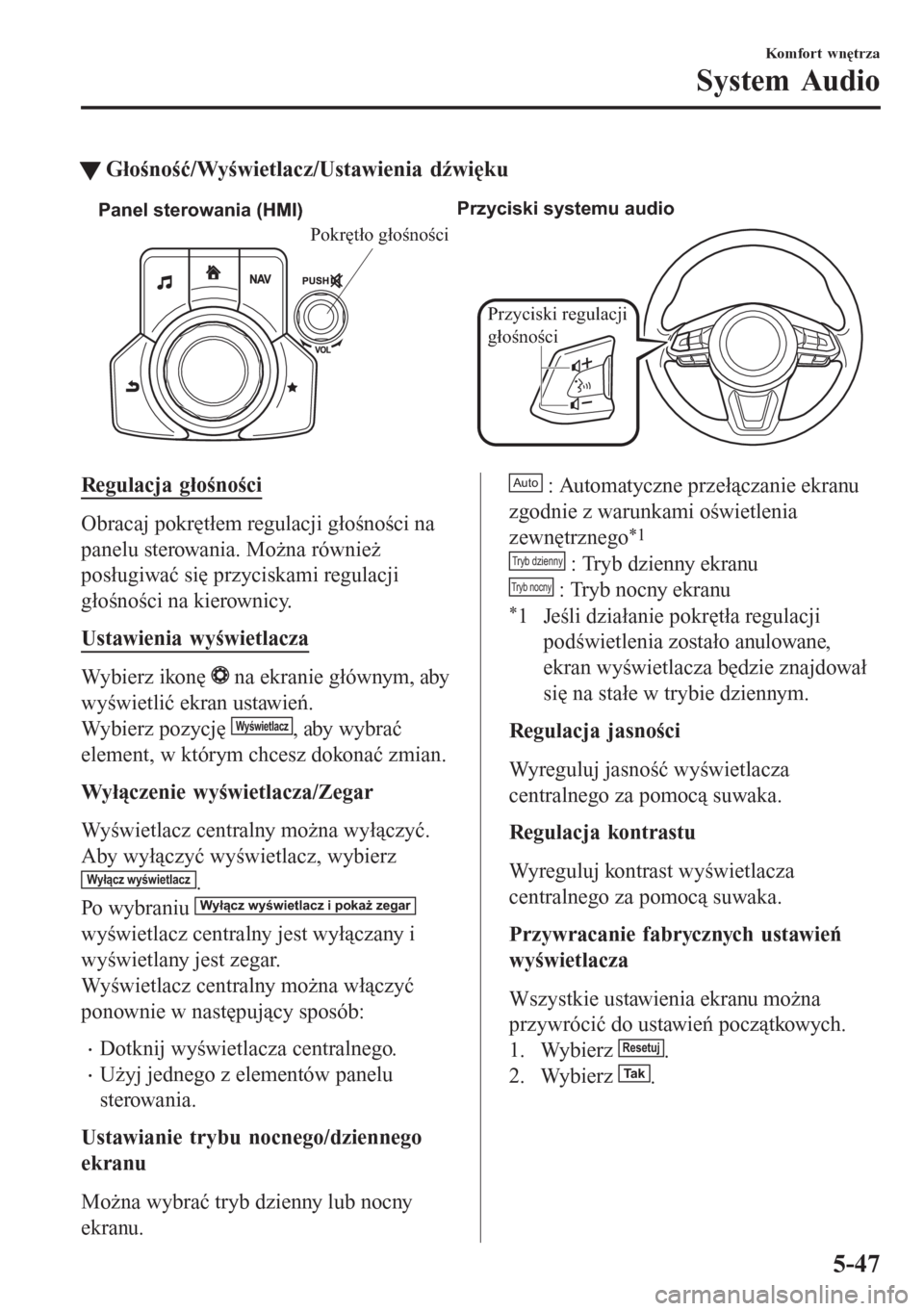 MAZDA MODEL 6 2016  Instrukcja Obsługi (in Polish)  tGłośność/Wyświetlacz/Ustawienia dźwięku
Panel sterowania (HMI)Przyciski systemu audio
Przyciski regulacji 
głośności
Pokrętło głośności
Regulacja głośności
Obracaj pokrętłem regul