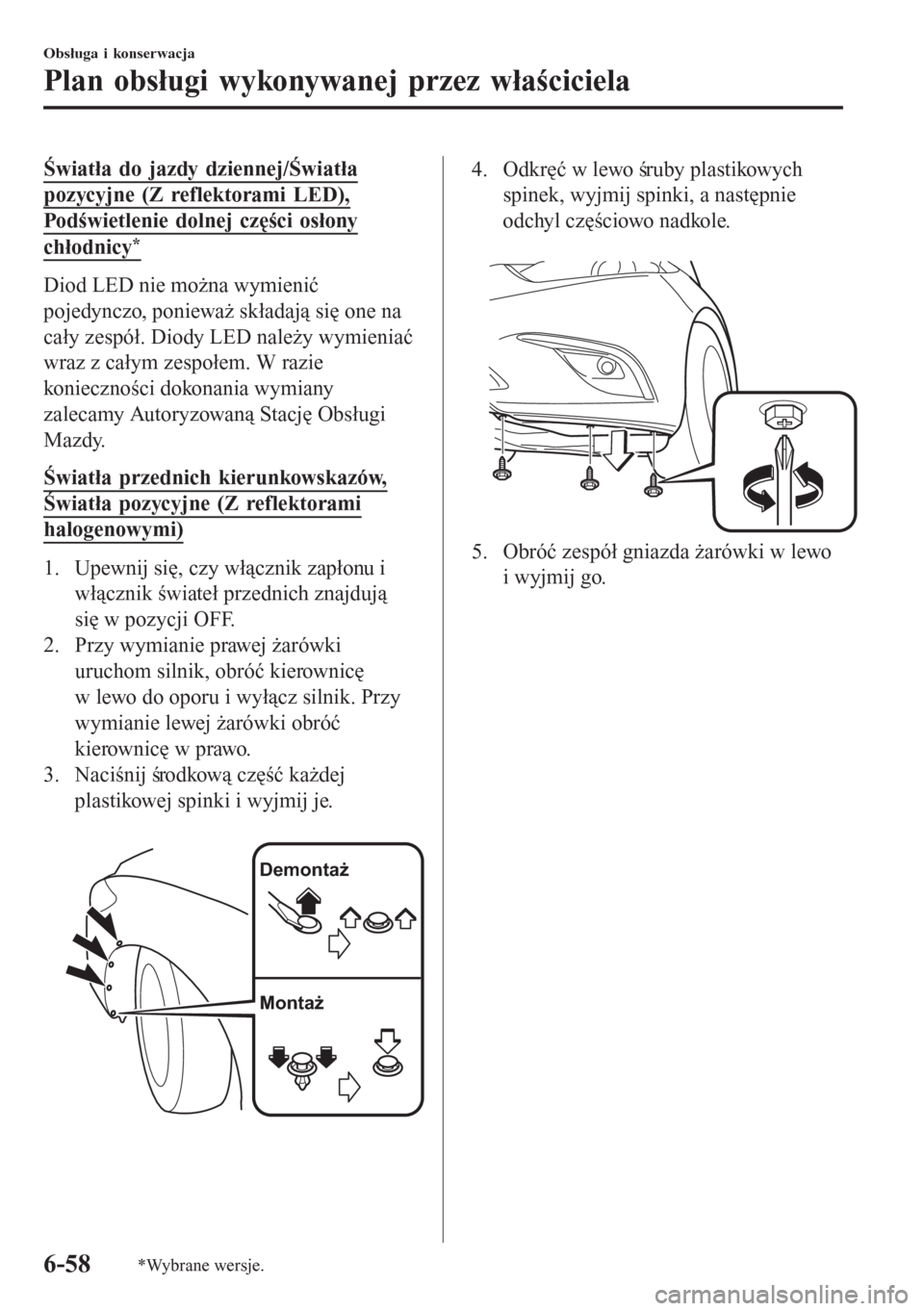 MAZDA MODEL 6 2016  Instrukcja Obsługi (in Polish)  Światła do jazdy dziennej/Światła
pozycyjne (Z reflektorami LED),
Podświetlenie dolnej części osłony
chłodnicy*
Diod LED nie można wymienić
pojedynczo, ponieważ składają się one na
cał