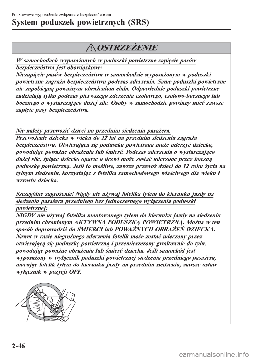 MAZDA MODEL 6 2016  Instrukcja Obsługi (in Polish)  OSTRZEŻENIE
W samochodach wyposażonych w poduszki powietrzne zapięcie pasów
bezpieczeństwa jest obowiązkowe:
Niezapięcie pasów bezpieczeństwa w samochodzie wyposażonym w poduszki
powietrzne 