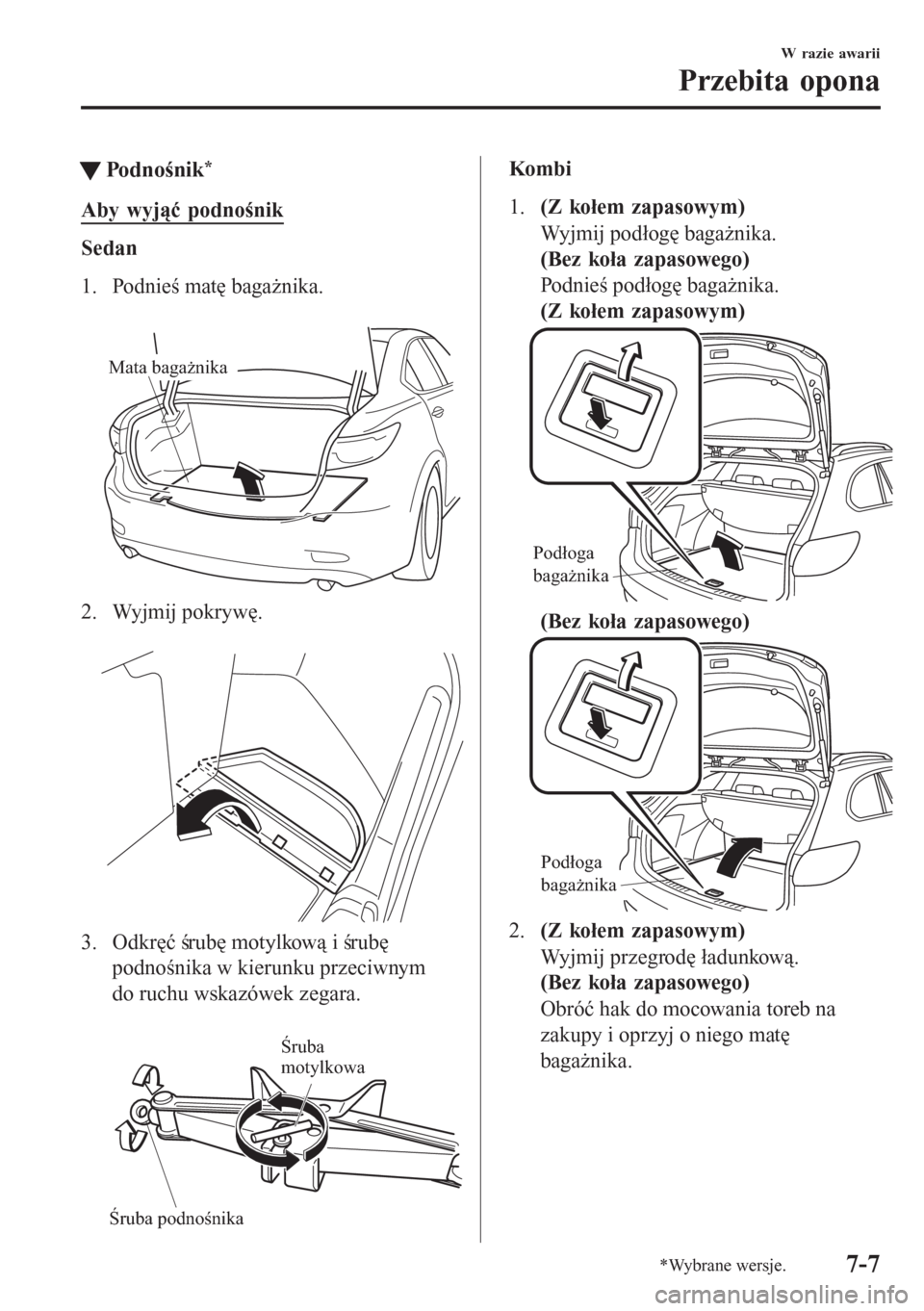 MAZDA MODEL 6 2016  Instrukcja Obsługi (in Polish)  tPodnośnik*
Aby wyjąć podnośnik
Sedan
1. Podnieś matę bagażnika.
 
Mata bagażnika
2. Wyjmij pokrywę.
 
3. Odkręć śrubę motylkową i śrubę
podnośnika w kierunku przeciwnym
do ruchu wska