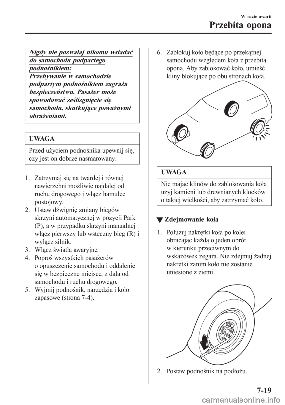 MAZDA MODEL 6 2016  Instrukcja Obsługi (in Polish)  Nigdy nie pozwalaj nikomu wsiadać
do samochodu podpartego
podnośnikiem:
Przebywanie w samochodzie
podpartym podnośnikiem zagraża
bezpieczeństwu. Pasażer może
spowodować ześlizgnięcie się
sa