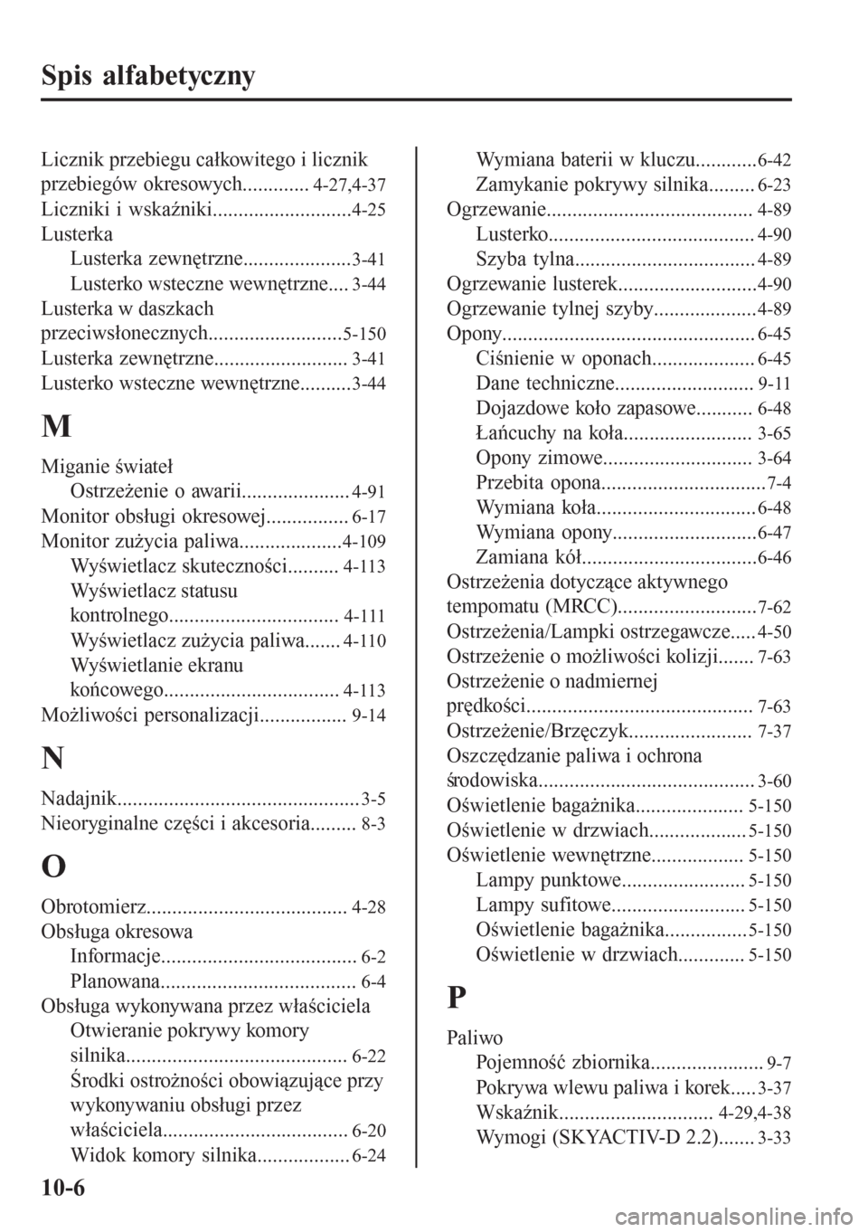 MAZDA MODEL 6 2016  Instrukcja Obsługi (in Polish)  Spis alfabetyczny
Licznik przebiegu całkowitego i licznik
przebiegów okresowych.............
4-27,4-37
Liczniki i wskaźniki...........................4-25
Lusterka
Lusterka zewnętrzne.............