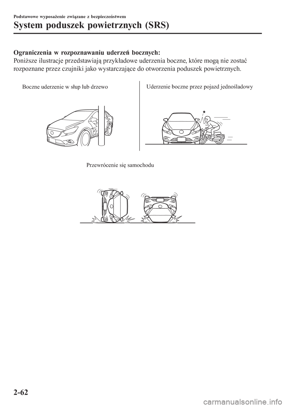 MAZDA MODEL 6 2016 Instrukcja Obsługi (in Polish) Ograniczenia w rozpoznawaniu uderzeń bocznych:
Poniższe ilustracje przedstawiają przykładowe uderzenia boczne, które mogą nie zostać
rozpoznane przez czujniki jako wystarczające do otworzenia MAZDA MODEL 6 2016 Instrukcja Obsługi (in Polish) Ograniczenia w rozpoznawaniu uderzeń bocznych:
Poniższe ilustracje przedstawiają przykładowe uderzenia boczne, które mogą nie zostać
rozpoznane przez czujniki jako wystarczające do otworzenia