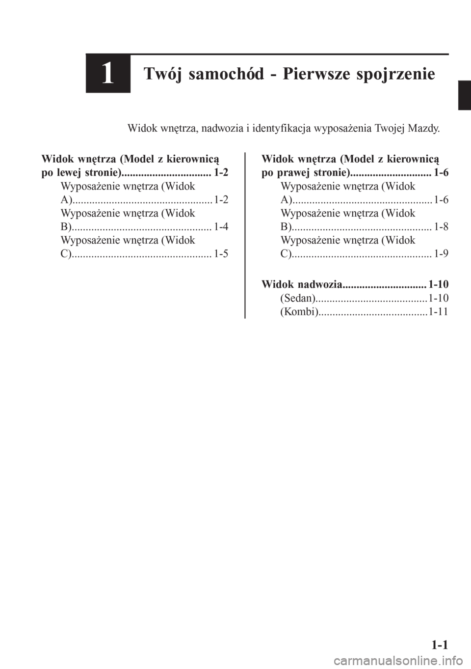 MAZDA MODEL 6 2016  Instrukcja Obsługi (in Polish)  1Twój samochód - Pierwsze spojrzenie
Widok wnętrza, nadwozia i identyfikacja wyposażenia Twojej Mazdy.
Widok wnętrza (Model z kierownicą
po lewej stronie)................................ 1-2
Wyp