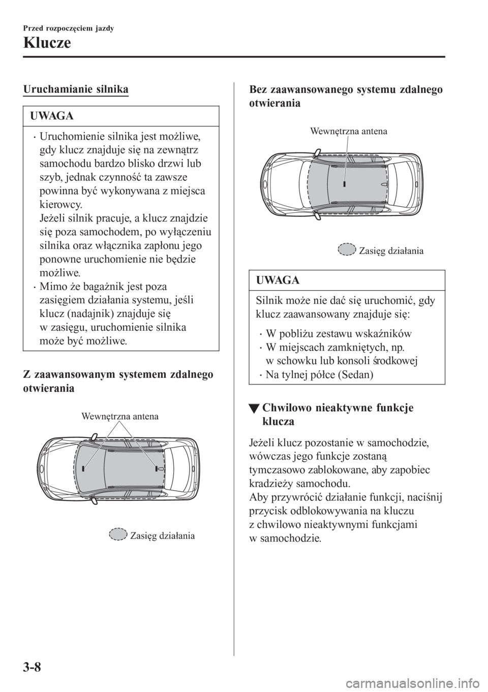 MAZDA MODEL 6 2016 Instrukcja Obsługi (in Polish) Uruchamianie silnika
UWAGA
•Uruchomienie silnika jest możliwe,
gdy klucz znajduje się na zewnątrz
samochodu bardzo blisko drzwi lub
szyb, jednak czynność ta zawsze
powinna być wykonywana z mie MAZDA MODEL 6 2016 Instrukcja Obsługi (in Polish) Uruchamianie silnika
UWAGA
•Uruchomienie silnika jest możliwe,
gdy klucz znajduje się na zewnątrz
samochodu bardzo blisko drzwi lub
szyb, jednak czynność ta zawsze
powinna być wykonywana z mie