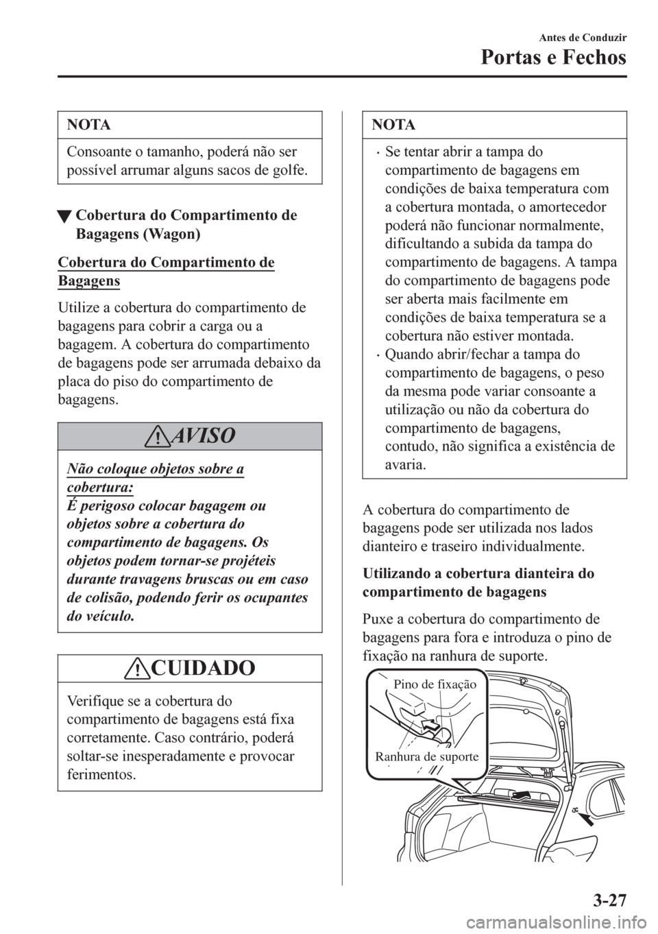 MAZDA MODEL 6 2016 Manual do proprietário (in Portuguese) NOTA
Consoante o tamanho, poderá não ser
possível arrumar alguns sacos de golfe.
tCobertura do Compartimento de
Bagagens (Wagon)
Cobertura do Compartimento de
Bagagens
Utilize a cobertura do compar MAZDA MODEL 6 2016 Manual do proprietário (in Portuguese) NOTA
Consoante o tamanho, poderá não ser
possível arrumar alguns sacos de golfe.
tCobertura do Compartimento de
Bagagens (Wagon)
Cobertura do Compartimento de
Bagagens
Utilize a cobertura do compar