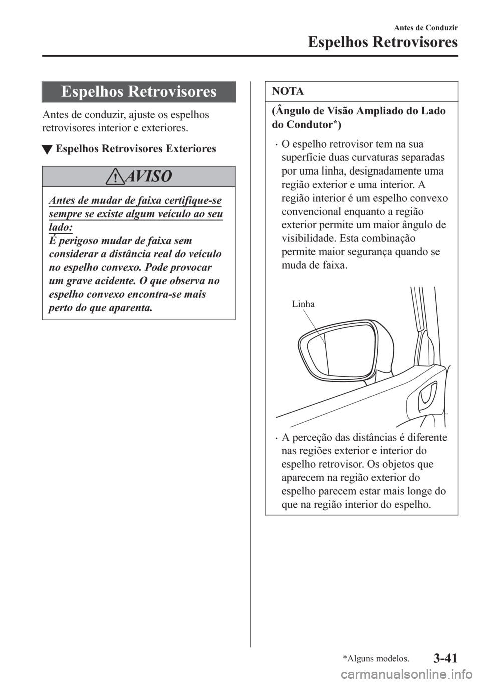 MAZDA MODEL 6 2016 Manual do proprietário (in Portuguese) Espelhos Retrovisores
Antes de conduzir, ajuste os espelhos
retrovisores interior e exteriores.
tEspelhos Retrovisores Exteriores
AV I S O
Antes de mudar de faixa certifique-se
sempre se existe algum MAZDA MODEL 6 2016 Manual do proprietário (in Portuguese) Espelhos Retrovisores
Antes de conduzir, ajuste os espelhos
retrovisores interior e exteriores.
tEspelhos Retrovisores Exteriores
AV I S O
Antes de mudar de faixa certifique-se
sempre se existe algum