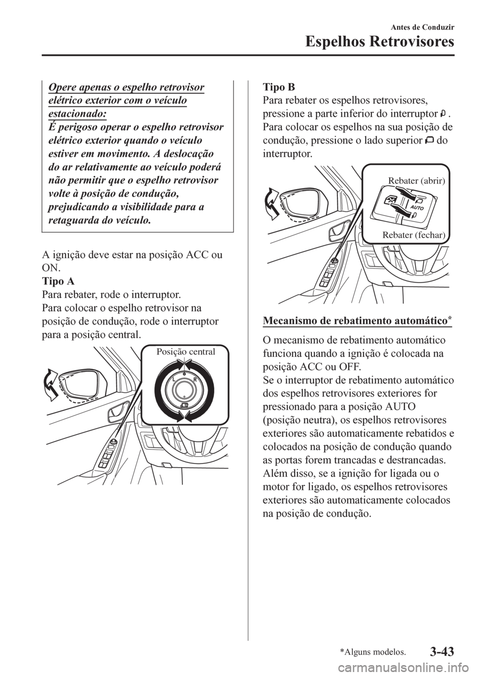MAZDA MODEL 6 2016 Manual do proprietário (in Portuguese) Opere apenas o espelho retrovisor
elétrico exterior com o veículo
estacionado:
É perigoso operar o espelho retrovisor
elétrico exterior quando o veículo
estiver em movimento. A deslocação
do ar MAZDA MODEL 6 2016 Manual do proprietário (in Portuguese) Opere apenas o espelho retrovisor
elétrico exterior com o veículo
estacionado:
É perigoso operar o espelho retrovisor
elétrico exterior quando o veículo
estiver em movimento. A deslocação
do ar