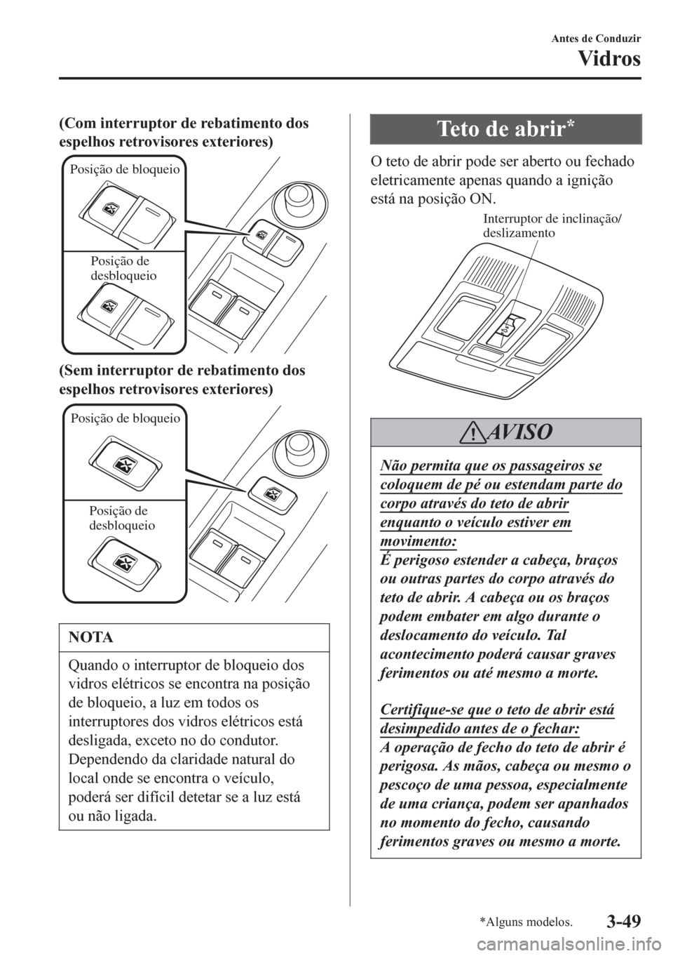 MAZDA MODEL 6 2016 Manual do proprietário (in Portuguese) (Com interruptor de rebatimento dos
espelhos retrovisores exteriores)
Posição de bloqueio
Posição de
desbloqueio
(Sem interruptor de rebatimento dos
espelhos retrovisores exteriores)
Posição de MAZDA MODEL 6 2016 Manual do proprietário (in Portuguese) (Com interruptor de rebatimento dos
espelhos retrovisores exteriores)
Posição de bloqueio
Posição de
desbloqueio
(Sem interruptor de rebatimento dos
espelhos retrovisores exteriores)
Posição de