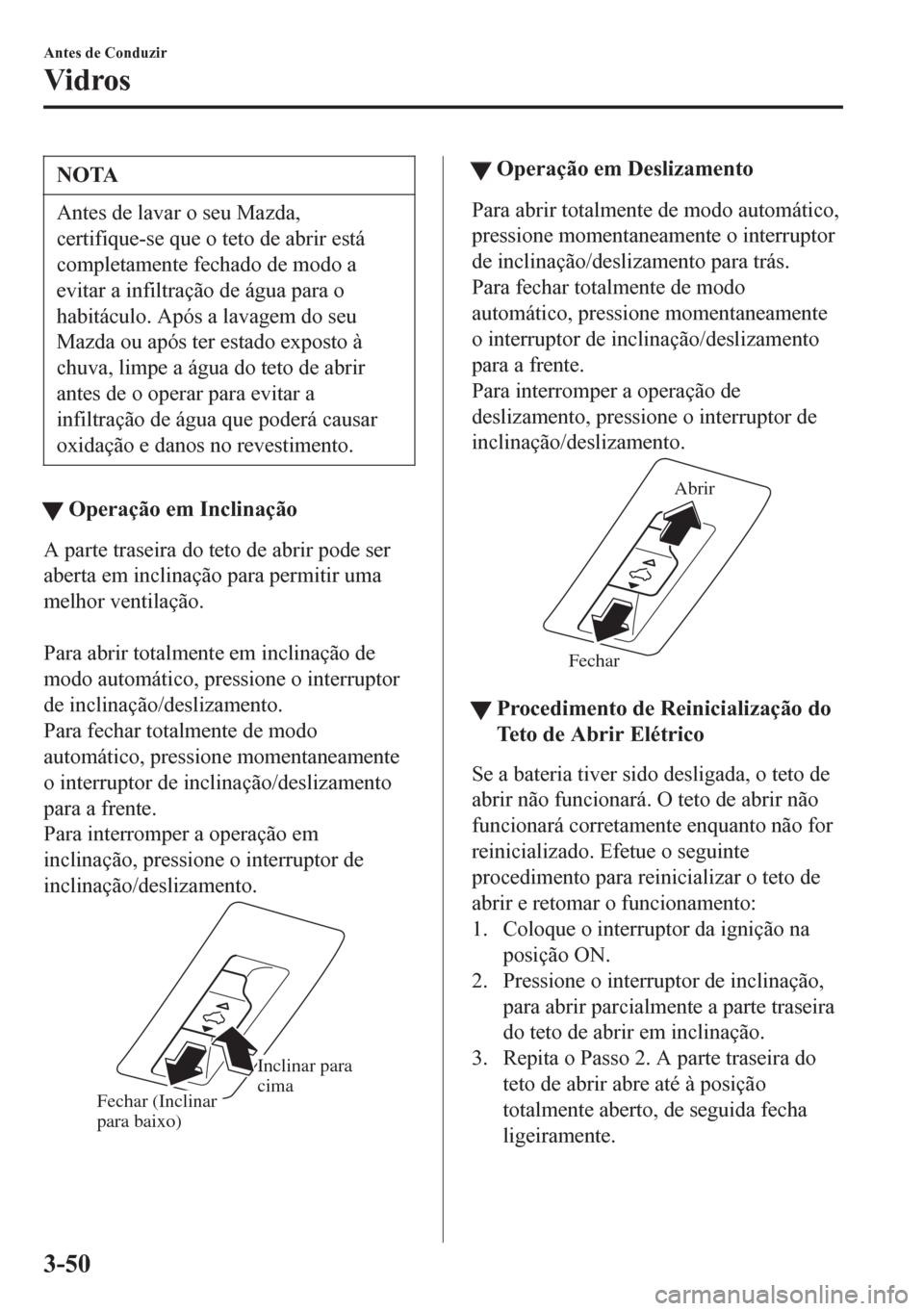 MAZDA MODEL 6 2016 Manual do proprietário (in Portuguese) NOTA
Antes de lavar o seu Mazda,
certifique-se que o teto de abrir está
completamente fechado de modo a
evitar a infiltração de água para o
habitáculo. Após a lavagem do seu
Mazda ou após ter e MAZDA MODEL 6 2016 Manual do proprietário (in Portuguese) NOTA
Antes de lavar o seu Mazda,
certifique-se que o teto de abrir está
completamente fechado de modo a
evitar a infiltração de água para o
habitáculo. Após a lavagem do seu
Mazda ou após ter e