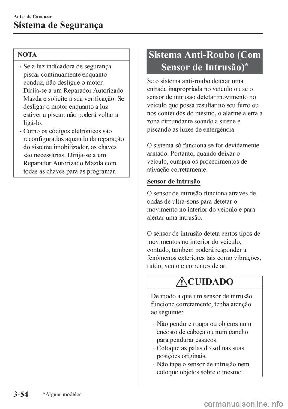 MAZDA MODEL 6 2016 Manual do proprietário (in Portuguese) NOTA
•Se a luz indicadora de segurança
piscar continuamente enquanto
conduz, não desligue o motor.
Dirija-se a um Reparador Autorizado
Mazda e solicite a sua verificação. Se
desligar o motor enq MAZDA MODEL 6 2016 Manual do proprietário (in Portuguese) NOTA
•Se a luz indicadora de segurança
piscar continuamente enquanto
conduz, não desligue o motor.
Dirija-se a um Reparador Autorizado
Mazda e solicite a sua verificação. Se
desligar o motor enq