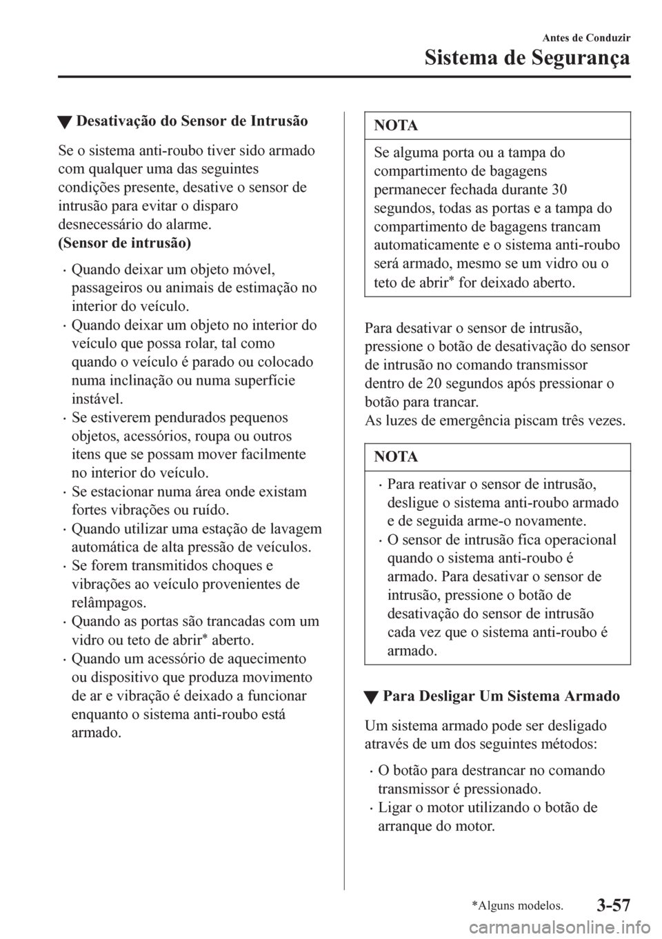 MAZDA MODEL 6 2016 Manual do proprietário (in Portuguese) tDesativação do Sensor de Intrusão
Se o sistema anti-roubo tiver sido armado
com qualquer uma das seguintes
condições presente, desative o sensor de
intrusão para evitar o disparo
desnecessário MAZDA MODEL 6 2016 Manual do proprietário (in Portuguese) tDesativação do Sensor de Intrusão
Se o sistema anti-roubo tiver sido armado
com qualquer uma das seguintes
condições presente, desative o sensor de
intrusão para evitar o disparo
desnecessário