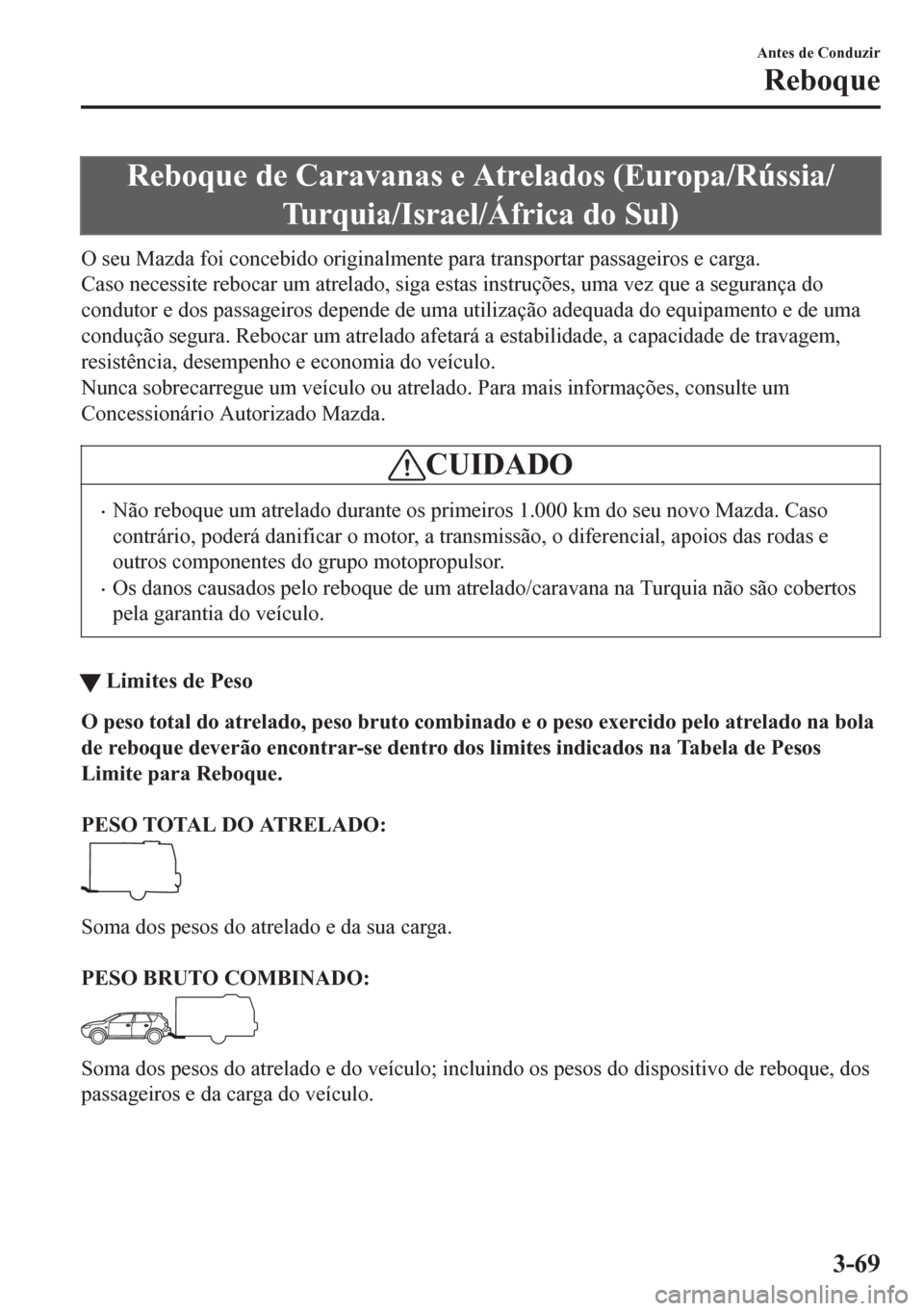 MAZDA MODEL 6 2016 Manual do proprietário (in Portuguese) Reboque de Caravanas e Atrelados (Europa/Rússia/
Turquia/Israel/África do Sul)
O seu Mazda foi concebido originalmente para transportar passageiros e carga.
Caso necessite rebocar um atrelado, siga MAZDA MODEL 6 2016 Manual do proprietário (in Portuguese) Reboque de Caravanas e Atrelados (Europa/Rússia/
Turquia/Israel/África do Sul)
O seu Mazda foi concebido originalmente para transportar passageiros e carga.
Caso necessite rebocar um atrelado, siga