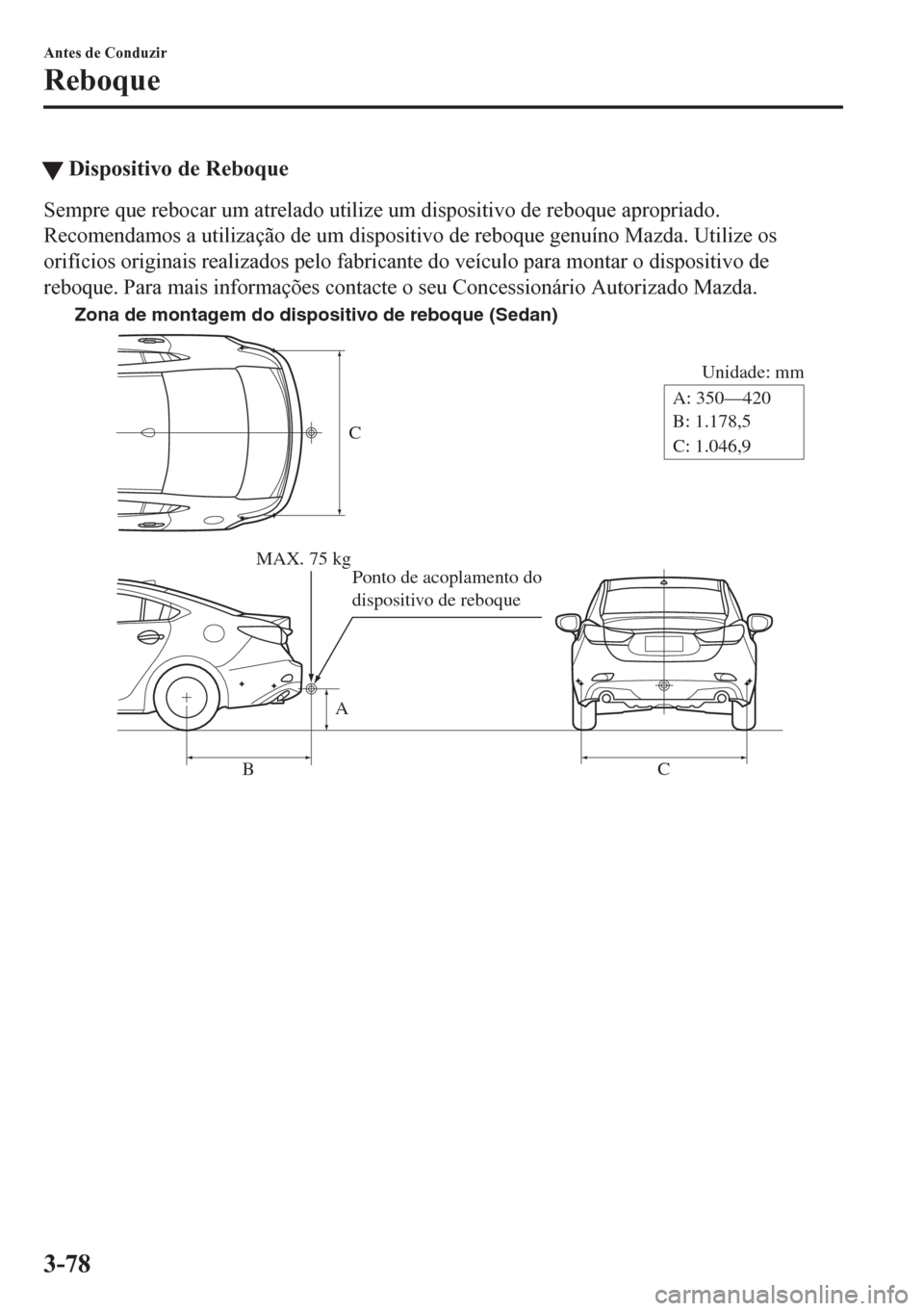 MAZDA MODEL 6 2016 Manual do proprietário (in Portuguese) tDispositivo de Reboque
Sempre que rebocar um atrelado utilize um dispositivo de reboque apropriado.
Recomendamos a utilização de um dispositivo de reboque genuíno Mazda. Utilize os
orifícios orig MAZDA MODEL 6 2016 Manual do proprietário (in Portuguese) tDispositivo de Reboque
Sempre que rebocar um atrelado utilize um dispositivo de reboque apropriado.
Recomendamos a utilização de um dispositivo de reboque genuíno Mazda. Utilize os
orifícios orig