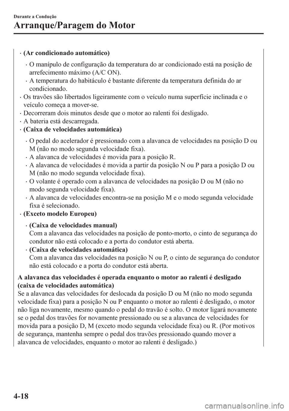 MAZDA MODEL 6 2016 Manual do proprietário (in Portuguese) •(Ar condicionado automático)
•O manÃpulo de configuração da temperatura do ar condicionado está na posição de
arrefecimento máximo (A/C ON).
•A temperatura do habitáculo é bastante di MAZDA MODEL 6 2016 Manual do proprietário (in Portuguese) •(Ar condicionado automático)
•O manÃpulo de configuração da temperatura do ar condicionado está na posição de
arrefecimento máximo (A/C ON).
•A temperatura do habitáculo é bastante di