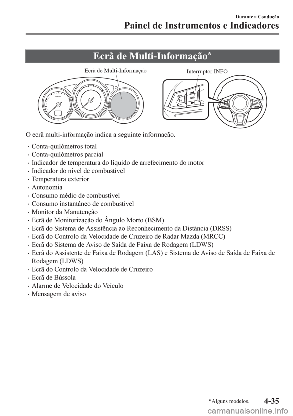 MAZDA MODEL 6 2016 Manual do proprietário (in Portuguese) Ecrã de Multi-Informação*
Interruptor INFO Ecrã de Multi-Informação
O ecrã multi-informação indica a seguinte informação.
•Conta-quilómetros total
•Conta-quilómetros parcial
•Indica MAZDA MODEL 6 2016 Manual do proprietário (in Portuguese) Ecrã de Multi-Informação*
Interruptor INFO Ecrã de Multi-Informação
O ecrã multi-informação indica a seguinte informação.
•Conta-quilómetros total
•Conta-quilómetros parcial
•Indica